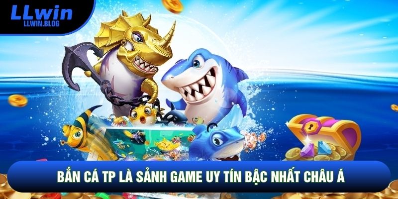 Bắn Cá TP là sảnh game uy tín bậc nhất châu Á Bắn Cá TP là sảnh game uy tín bậc nhất châu Á