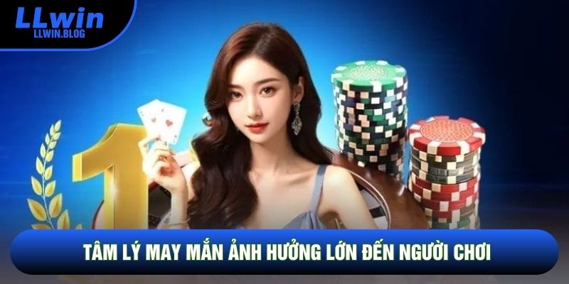 Tâm lý may mắn ảnh hưởng lớn đến người chơi Tâm lý may mắn ảnh hưởng lớn đến người chơi