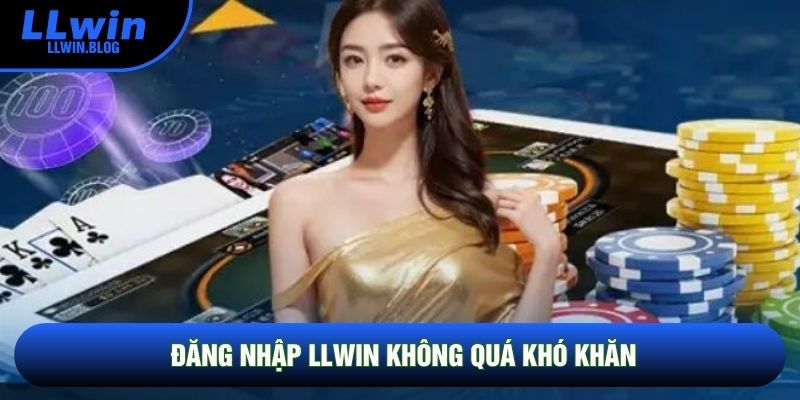 Đăng nhập LLWIN không quá khó khăn Đăng nhập LLWIN không quá khó khăn