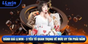 Đánh Giá LLWIN - 3 Yếu Tố Quan Trọng Về Mức Uy Tín Phải Nắm