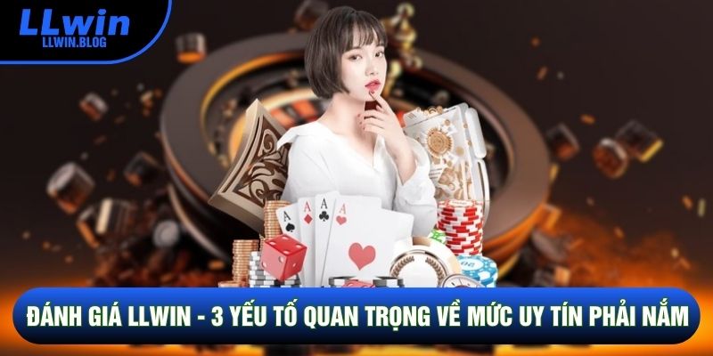 Đánh Giá LLWIN - 3 Yếu Tố Quan Trọng Về Mức Uy Tín Phải Nắm