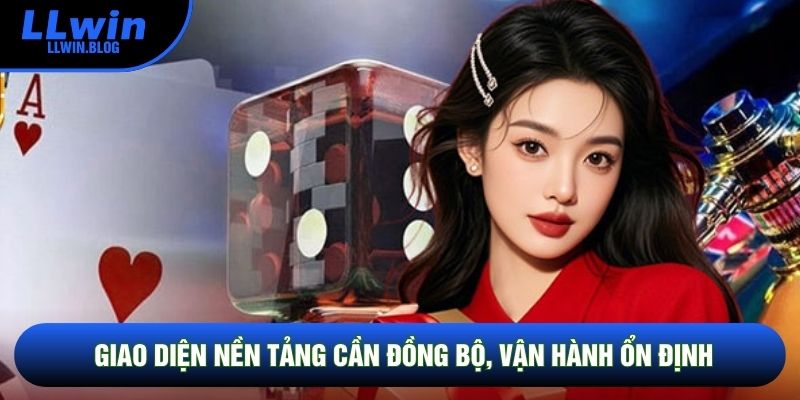 Giao diện nền tảng cần đồng bộ, vận hành ổn định