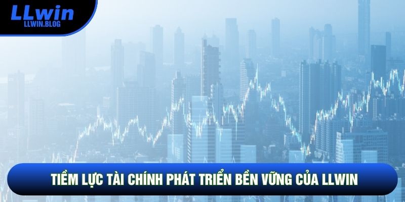 Tiềm lực tài chính phát triển bền vững của LLWIN