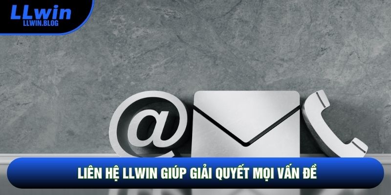 Liên Hệ LLWIN giúp giải quyết mọi vấn đề Liên Hệ LLWIN giúp giải quyết mọi vấn đề
