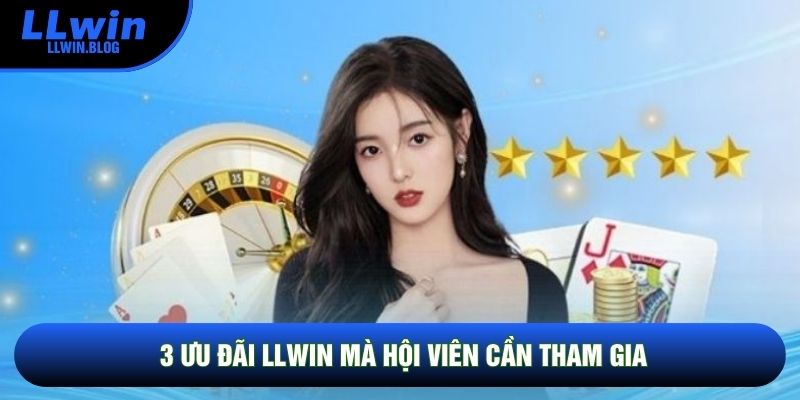 3 ưu đãi LLWIN mà hội viên cần tham gia