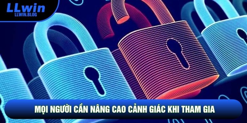 Mọi người cần nâng cao cảnh giác khi tham gia