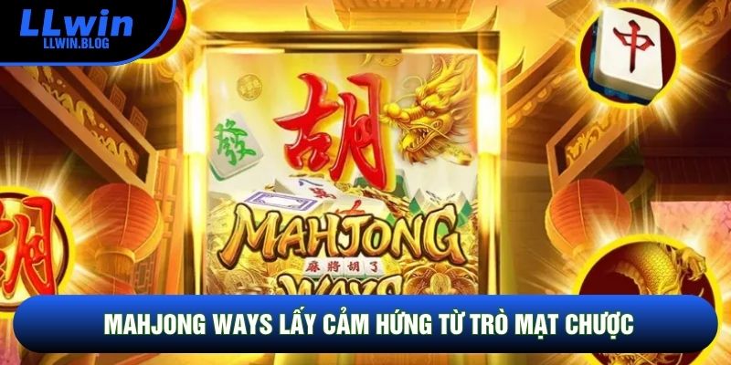 Mahjong Ways lấy cảm hứng từ trò mạt chược Mahjong Ways lấy cảm hứng từ trò mạt chược