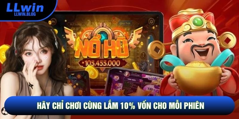 Hãy chỉ chơi cùng lắm 10% vốn cho mỗi phiên Hãy chỉ chơi cùng lắm 10% vốn cho mỗi phiên