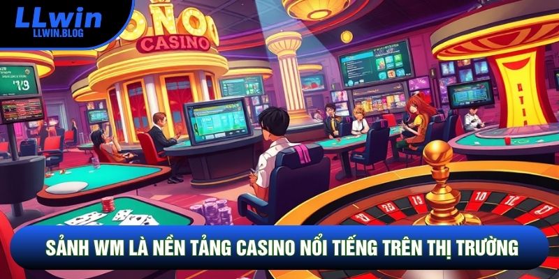 Sảnh WM là nền tảng casino nổi tiếng trên thị trường