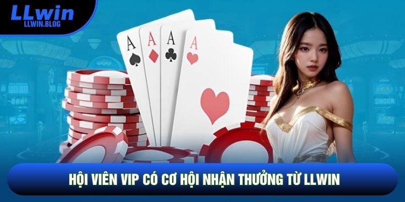 Hội viên VIP có cơ hội nhận thưởng từ LLWIN