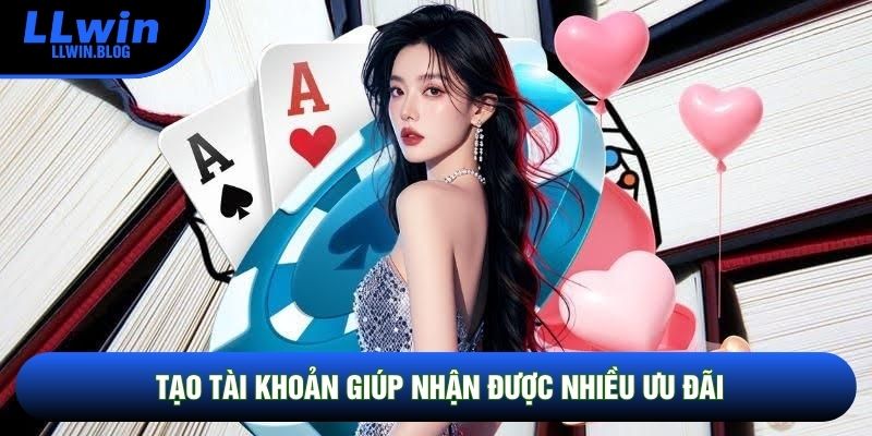 Tạo tài khoản giúp nhận được nhiều ưu đãi
