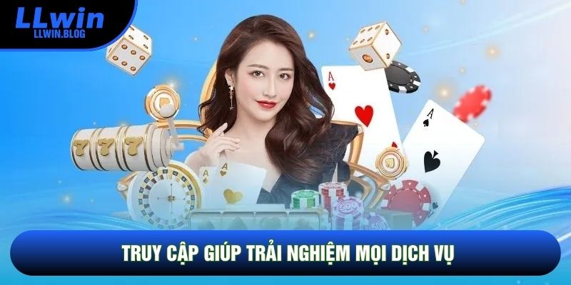 Truy cập giúp trải nghiệm mọi dịch vụ Truy cập giúp trải nghiệm mọi dịch vụ