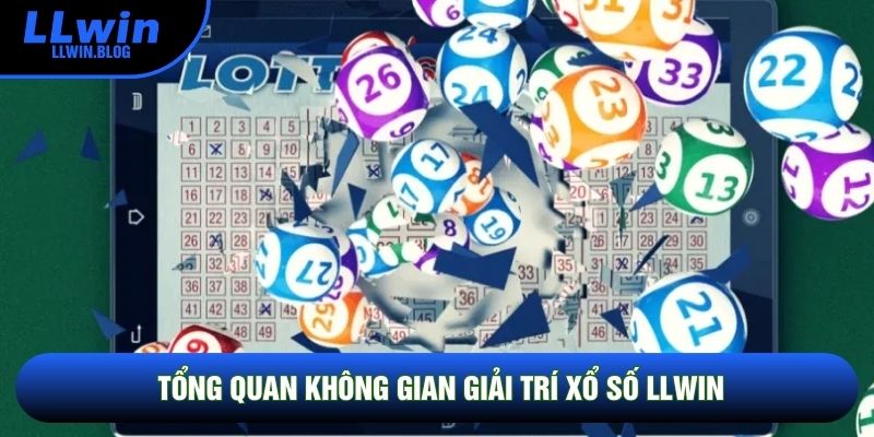 Tổng quan không gian giải trí Xổ số LLWIN