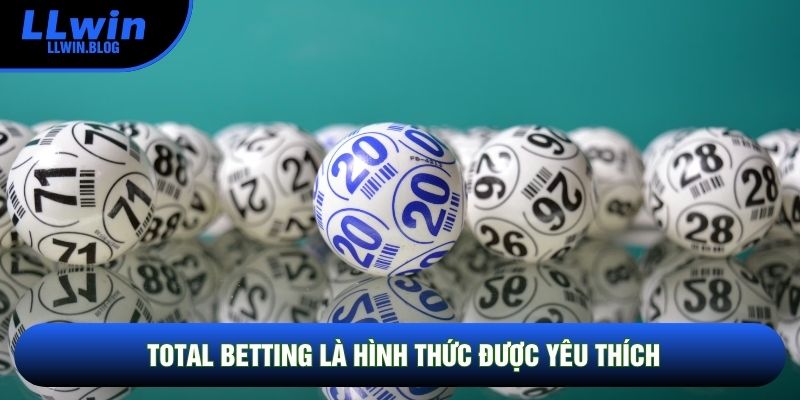 Total Betting là hình thức được yêu thích Total Betting là hình thức được yêu thích
